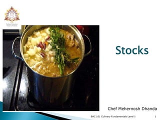 Stocks




             Chef Mehernosh Dhanda
BAC 101 Culinary Fundamentals Level 1   1
 
