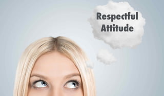 Respectful
Attitude
 