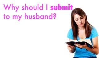 Why should I submit
to my husband?
 