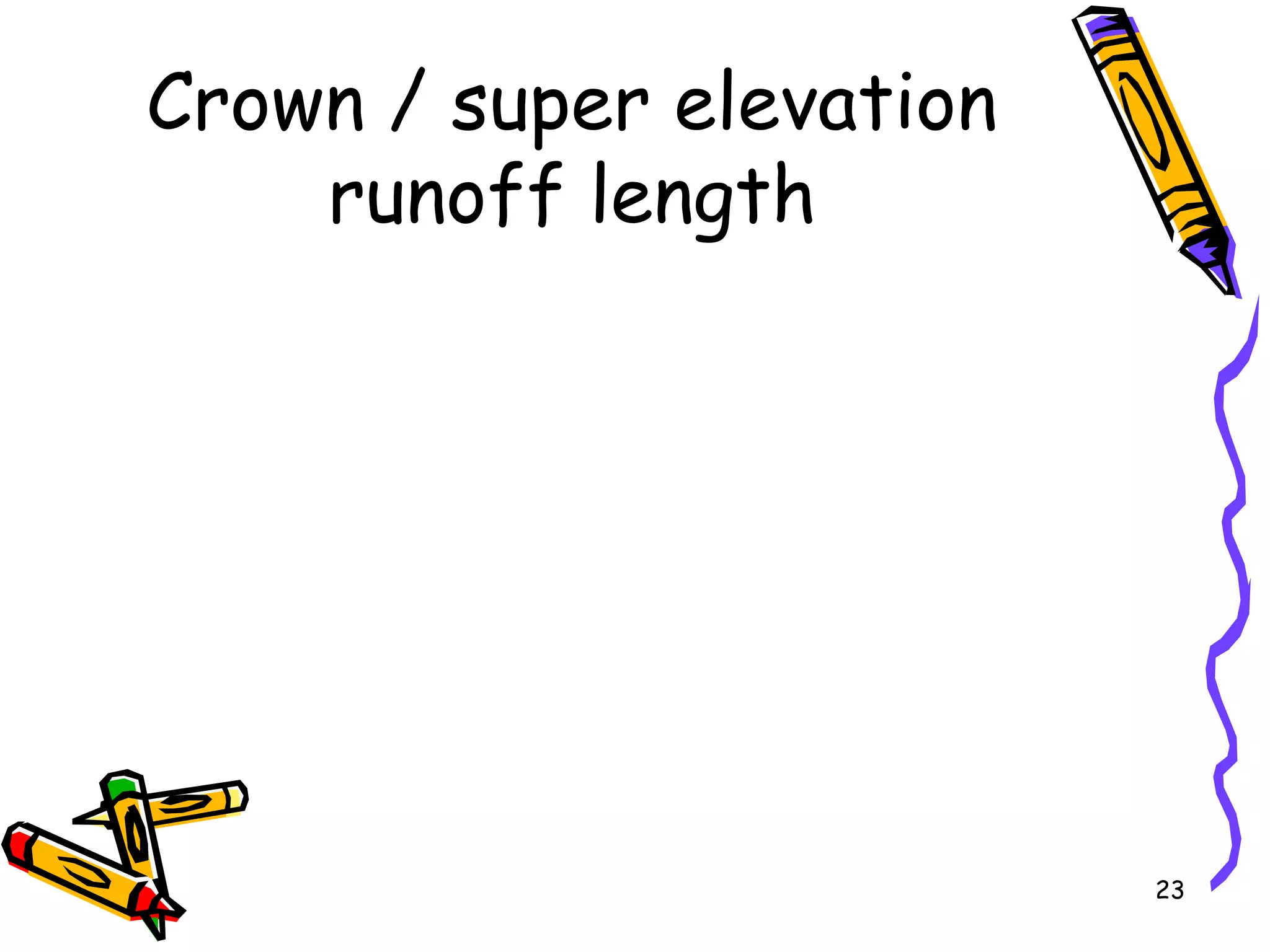 23
Crown / super elevation
runoff length
 