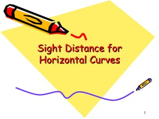 Sight Distance forSight Distance for
Horizontal CurvesHorizontal Curves
1
 