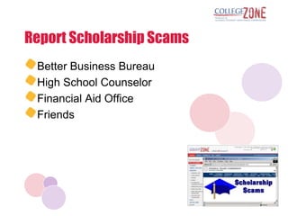 Report Scholarship Scams
 Better Business Bureau
 High School Counselor
 Financial Aid Office
 Friends
 