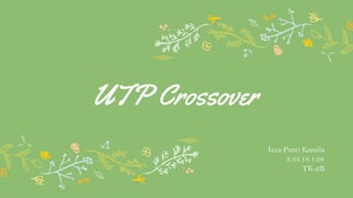 UTP Crossover
Izza Putri Kamila
3.33.18.1.08
TK-2B
 
