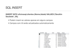SQL INSERT

INSERT INTO oﬁcinasql.clientes (Nome,Idade) VALUES ('Seraﬁm
Saudade', 24);
  • Podem inserir-se valores apenas em alguns campos
  • Campos com AI serão actualizados automaticamente
 