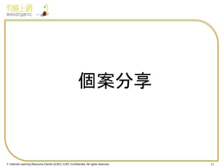 個案分享

© Internet Learning Resource Centre (ILRC). ILRC Confidential. All rights reserved.

17

 