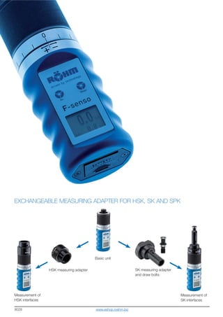 8028
EXCHANGEABLE MEASURING ADAPTER FOR HSK, SK AND SPK
Basic unit
HSK measuring adapter
Measurement of
HSK interfaces
Measurement of
SK interfaces
SK measuring adapter
and draw bolts
www.eshop.roehm.biz
 