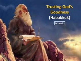 Trusting God’s
Goodness
(Habakkuk)
Lesson 8

 