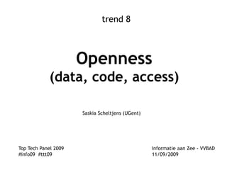 trend 8 Openness(data, code, access) Saskia Scheltjens (UGent) Top Tech Panel 2009 			             Informatie aan Zee - VVBAD #info09  #ttt09				             11/09/2009 
