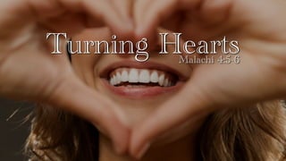 Turning Hearts
Malachi 4:5-6
 