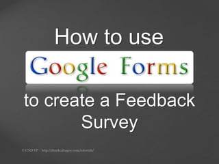 How to use
to create a Feedback
Survey
 