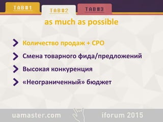 Количество продаж + СРО
as much as possible
Смена товарного фида/предложений
Высокая конкуренция
«Неограниченный» бюджет
 