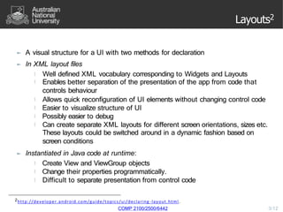 Layouts2
► A visual structure for a UI with two methods for declaration
► In XML layout files
) Well defined XML vocabular...