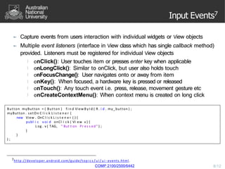 Input Events7
► Capture events from users interaction with individual widgets or View objects
► Multiple event listeners (...