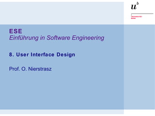 ESE
Einführung in Software Engineering
8. User Interface Design
Prof. O. Nierstrasz
 