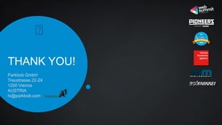 THANK YOU!
Parkbob GmbH
Treustrasse 22-24
1200 Vienna
AUSTRIA
hi@parkbob.com
 