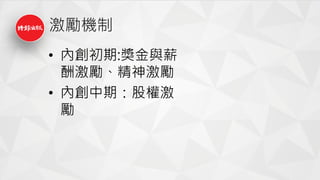激勵機制
• 內創初期:獎金與薪
酬激勵、精神激勵
• 內創中期：股權激
勵
 