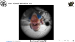 www.dadda.it roberto@dadda.it Excellence in usability 1st semester 2021-2022 16
What your eye sees before brain
1
6
 
