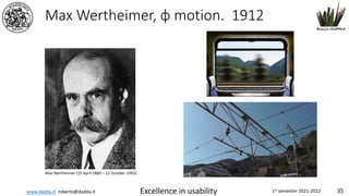 www.dadda.it roberto@dadda.it Excellence in usability 1st semester 2021-2022 35
Max Wertheimer, φ motion. 1912
Max Wertheimer (15 April 1880 – 12 October 1943)
 