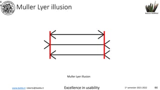 www.dadda.it roberto@dadda.it Excellence in usability 1st semester 2021-2022 44
Muller Lyer illusion
4
4
Muller Lyer illusion
 