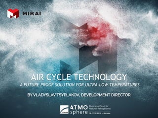 AIR CYCLE TECHNOLOGY
A FUTURE PROOF SOLUTION FOR ULTRA-LOW TEMPERATURES
 