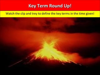 Key Term Round Up!Key Term Round Up!
Watch the clip and trey to define the key terms in the time given!
 