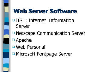 Web Server Software IIS  : Internet  Information Server Netscape Communication Server Apache Web Personal Microsoft Fontpage Server 
