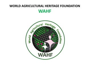 WORLD AGRICULTURAL HERITAGE FOUNDATION
WAHF
 