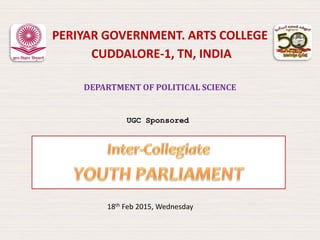 DEPARTMENT OF POLITICAL SCIENCE
PERIYAR GOVERNMENT. ARTS COLLEGE
CUDDALORE-1, TN, INDIA
18th Feb 2015, Wednesday
UGC Sponsored
 