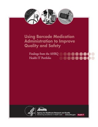 Using Barcode Medication
Administration to Improve
Quality and Safety
  Findings from the AHRQ
  Health IT Portfolio




       Agency for Healthcare Research and Quality
       Advancing Excellence in Health Care www.ahrq.gov   Health IT
 