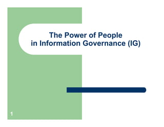 The Power of People
    in Information Governance (IG)




1
 