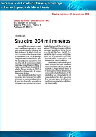 Clipping eletrônico - 09 de janeiro de 2012



Estado de Minas - Belo Horizonte - MG
Sisu atrai 204 mil mineiros
Caderno: 1º Caderno - Página: 2
Publicado: 09-01-2012
 