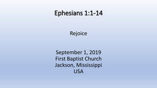Ephesians 1:1-14
Rejoice
September 1, 2019
First Baptist Church
Jackson, Mississippi
USA
 