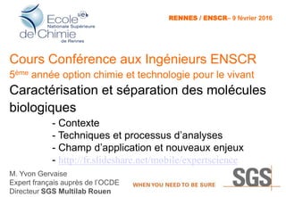 Cours Conférence aux Ingénieurs ENSCR
5ème année option chimie et technologie pour le vivant
Caractérisation et séparation...