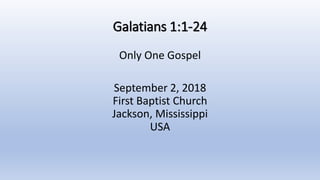 Galatians 1:1-24
Only One Gospel
September 2, 2018
First Baptist Church
Jackson, Mississippi
USA
 