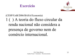 Exercício  (CESP/UnB/2006/BASA/Economia) 1 (  ) A teoria do fluxo circular da renda nacional não considera a presença de governo nem de comércio internacional. 
