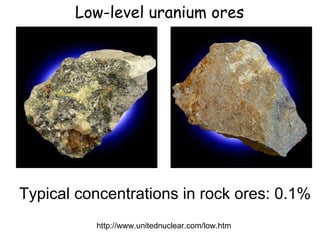 http://www.unitednuclear.com/low.htm Low-level uranium ores Typical concentrations in rock ores: 0.1% 