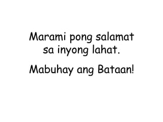 Marami pong salamat sa inyong lahat. Mabuhay ang Bataan! 