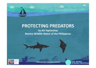 PROTECTING PREDATORS
by AA Yaptinchay
Marine Wildlife Watch of the PhilippinesMarine Wildlife Watch of the Philippines
2 September 2016 at BSpot Eton Cyberpod
 