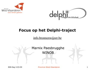 Focus op het Delphi-traject  Marnix Paesbrugghe WINOB BIB-Dag 3-03-09  Provincie  West-Vlaanderen   info.bronnenwijzer.be 