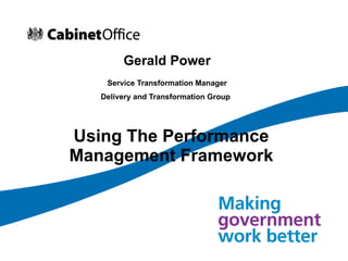 Using The Performance Management Framework Gerald Power Service Transformation Manager Delivery and Transformation Group   