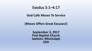 Exodus 3:1–4:17
God Calls Moses To Service
(Moses Offers Great Excuses!)
September 3, 2017
First Baptist Church
Jackson, Mississippi
USA
 