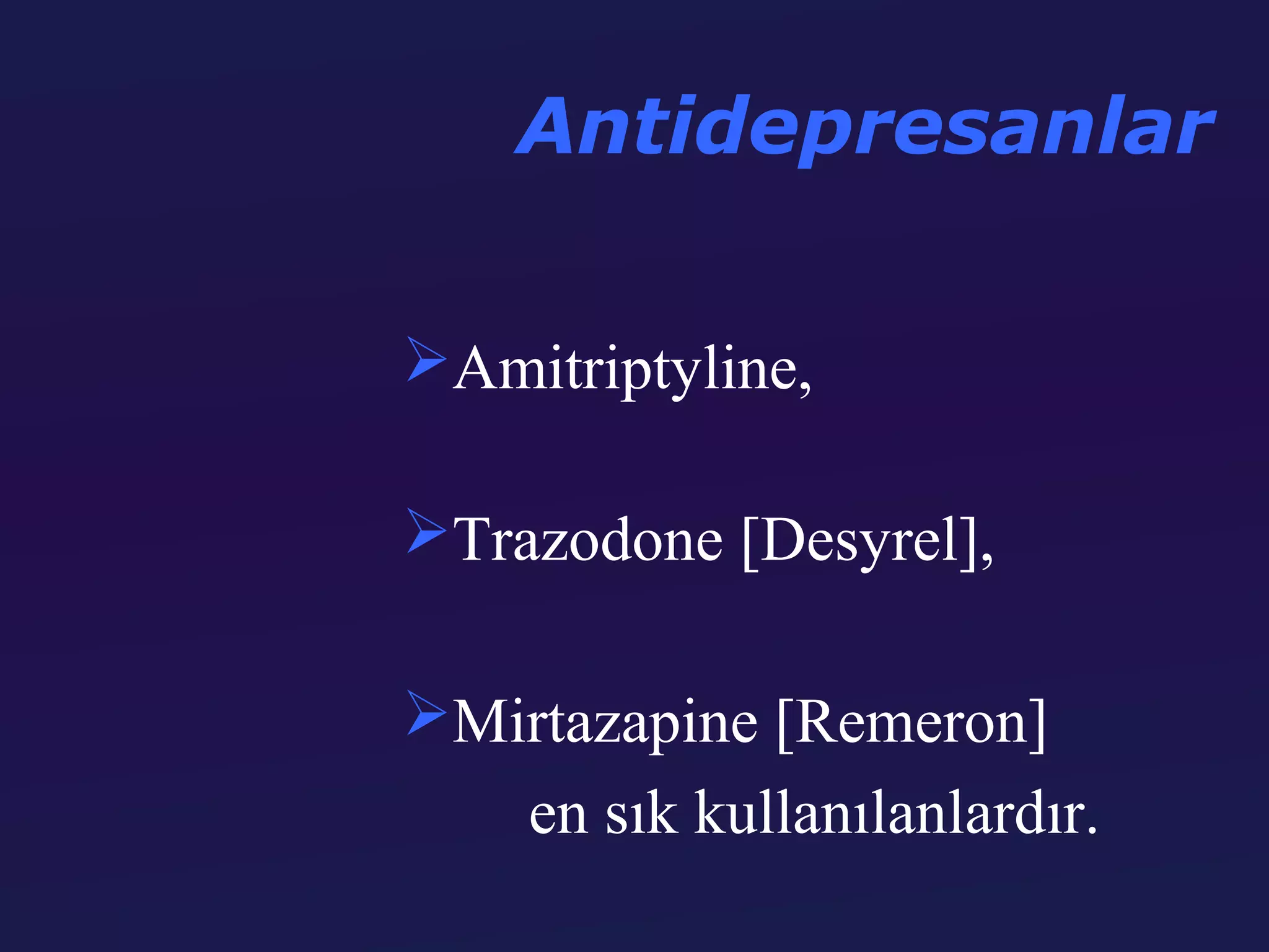 Antidepresanlar

Amitriptyline,

Trazodone [Desyrel],

Mirtazapine [Remeron]
   en sık kullanılanlardır.
 