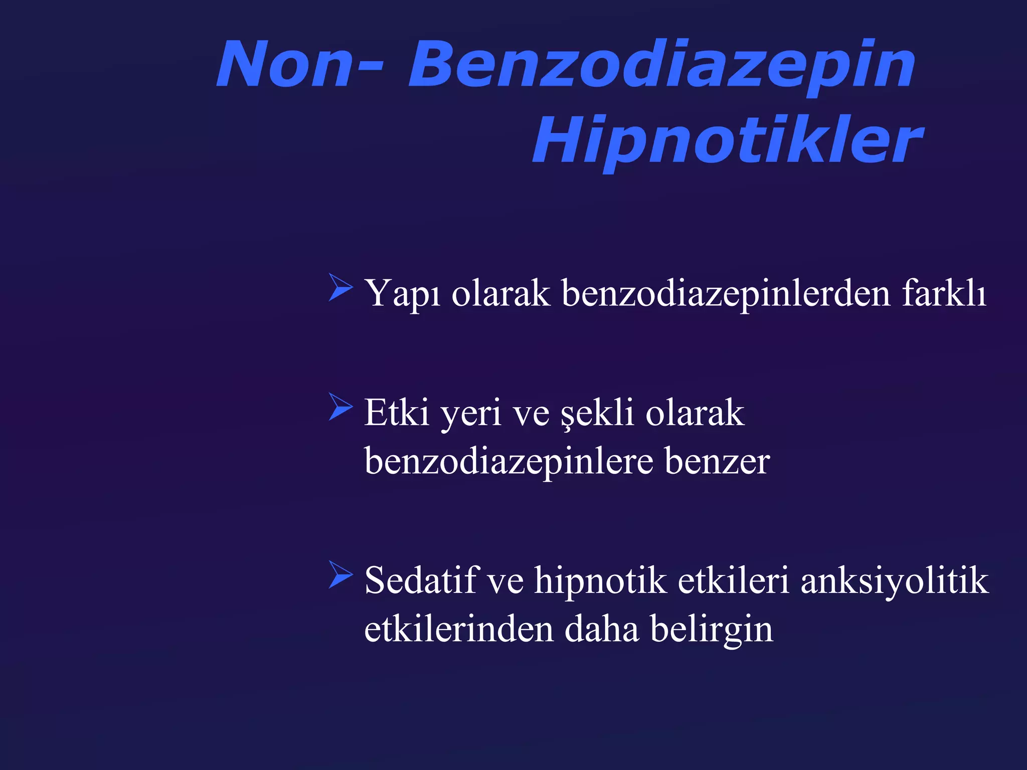Non- Benzodiazepin
        Hipnotikler

   Yapı olarak benzodiazepinlerden farklı

   Etki yeri ve şekli olarak
    benzodiazepinlere benzer

   Sedatif ve hipnotik etkileri anksiyolitik
    etkilerinden daha belirgin
 