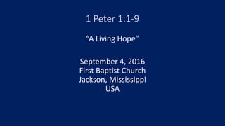 1 Peter 1:1-9
“A Living Hope”
September 4, 2016
First Baptist Church
Jackson, Mississippi
USA
 