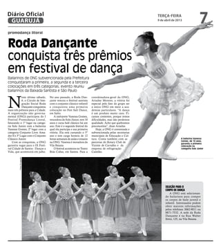 Diário Oficial
 GUARUJÁ
                                                                                                            terça-feira
                                                                                                            9 de abril de 2013
                                                                                                                                              7
promodança litoral


Roda Dançante
conquista três prêmios
em festival de dança
Bailarinos de ONG subvencionada pela Prefeitura
conquistaram a primeira, a segunda e a terceira
colocações em três categorias; evento reuniu
bailarinos da Baixada Santista e São Paulo



N
             este último sábado,     No ano passado, a Roda Dan-          coordenadora-geral da ONG,
             6, o Circulo de Inte-   çante venceu o festival santista     Ariadne Moreno, a vitória foi
             gração Social Roda      com o conjunto clássico infantil     especial pelo fato do grupo ser
             Dançante conquistou     e conquistou uma primeira            a única ONG em meio a aca-
mais três prêmios para a Cidade.     colocação no Fest Salt Dance,        demias particulares. “A dança
A organização não governa-           em Salto.                            é um produto muito caro. Fi-
mental (ONG) participou do I             A intérprete Vanessa Gomes,      camos contentes, porque temos
Festival Promodança Litoral,         vencedora do Solo Júnior, tem 10     dificuldades, mas não perdemos
faturando o 1º lugar na catego-      anos e cursa balé clássico há um     qualidade. Acho que quebramos
ria Solo Junior com a bailarina      ano. Este é o segundo festival do    preconceitos”, disse Ariadne.
Vanessa Gomes; 2º lugar com a        qual ela participa e sua primeira        Hoje, a ONG é conveniada e
categoria Conjunto Livre Ama-        vitória. Ela está cursando o 5º      subvencionada pelas secretarias
dor II e 3º Lugar com o Conjunto     ano e tem carga horária de 12        municipais de Educação e Cul-
Clássico Junior.                     horas semanais de aulas e ensaios    tura. Conta também com as                          A bailarina Vanessa
                                                                                                                             Gomes, de 10 anos,
    Com as conquistas, a ONG         na ONG. Vanessa é moradora da        parcerias do Rotary Club de                        garantiu a primeira
garantiu vagas para o IX Festi-      Vila Baiana.                         Vicente de Carvalho e da                           colocação na
val Cidade de Santos - Dançar a          O festival aconteceu no Teatro   empresa de refrigeração                            categoria Solo Júnior
Vida, que acontecerá em julho.       Brás Cubas, em Santos. Para a        Castelão.
          Fotos Divulgação




                                                                                                                 Seleção para o
                                                                                                                 corpo de dança
                                                                                                                    A ONG está selecionan-
                                                                                                                 do bailarinos para compor
                                                                                                                 os corpos de baile juvenil e
                                                                                                                 infantil. Interessados podem
                                                                                                                 obter maiores informações
                                                                                                                 pelos telefones 3062-9011 ou
                                                                                                                 8871-7532. A sede da Roda
                                                                                                                 Dançante é na Rua Walter
                                                                                                                 Sório, 125, na Vila Baiana.
 