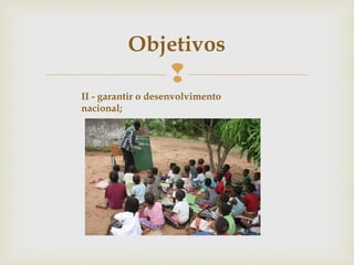 
Objetivos
II - garantir o desenvolvimento
nacional;
 