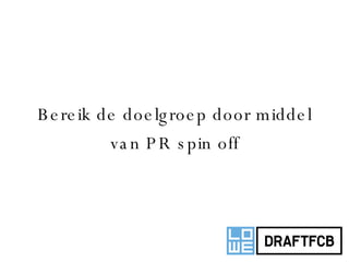   Bereik de doelgroep door middel van PR spin off 