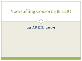 Voorstelling Consortia & HBO


       22 APRIL 2009
 
