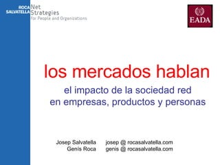 el impacto de la sociedad red en empresas, productos y personas los mercados hablan Josep Salvatella Genís Roca josep @ rocasalvatella.com genis @ rocasalvatella.com 