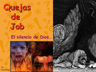 Quejas
   de
   Job
           El silencio de Dios…




JL
Caravias
 